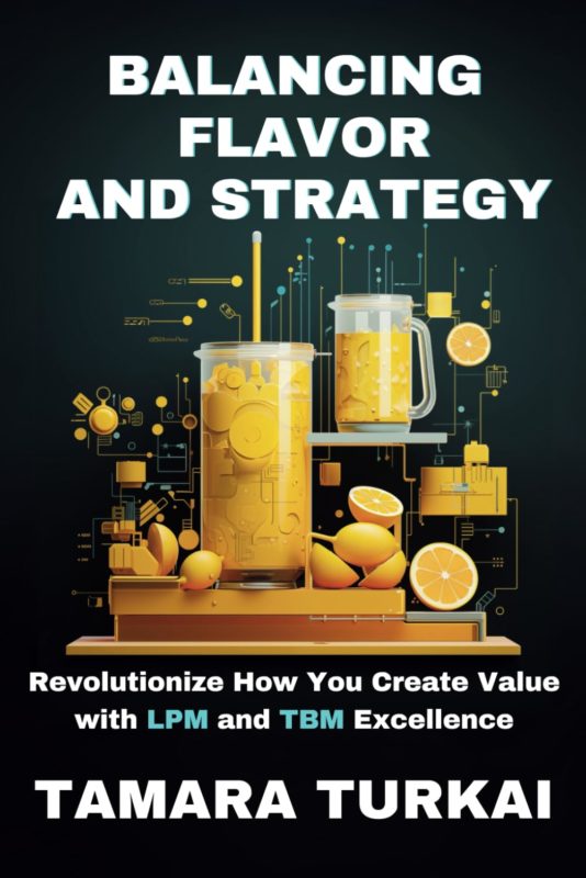 Balancing Flavor and Strategy: Revolutionize How You Create Value with LPM and TBM Excellence By Tamara Turkai