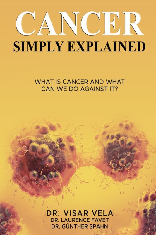 Cancer Simply Explained: What Is Cancer and What Can We Do Against It? By Dr. Visar Vela