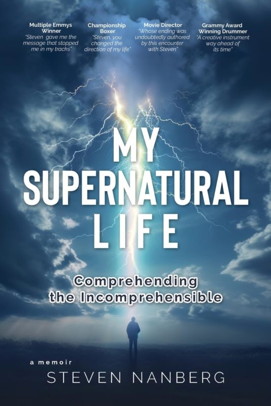My Supernatural Life: Comprehending the Incomprehensible  By Steven Nanberg