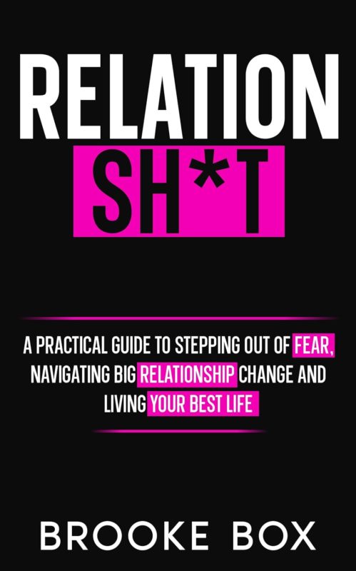 Relationsh*t: A Practical Guide to Stepping Out of Fear, Navigating Big Relationship Change, and Living Your Best Life  By Brooke Box