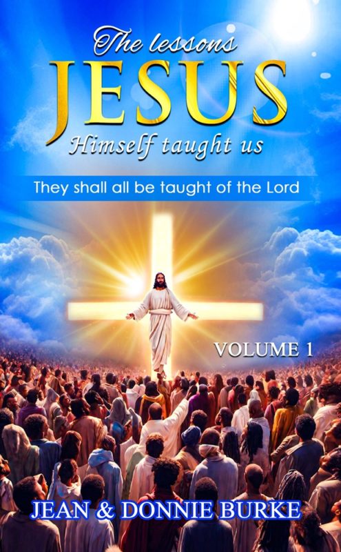 The Lessons Jesus Himself Taught Us They Shall All Be Taught of The Lord By Jean And Donnie Burke