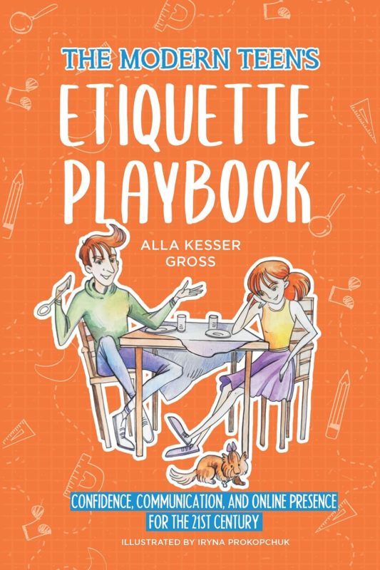 The Modern Teen’s Etiquette Playbook: Confidence, Communication, and Online Presence for the 21st Century by Alla Kesser Gross