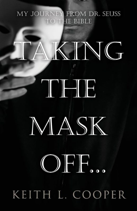 Taking the Mask off… my Journey from Dr. Seuss to the Bible By Keith L. Cooper