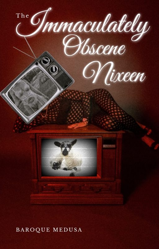 The Immaculately Obscene Nixeen: A Dark Odyssey Restoring Primal Passions in a Post-Pandemic World By Baroque Medusa