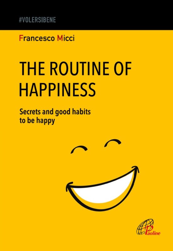 The Routine of Happiness: Secretes and good habits to be happy By Francesco Micci