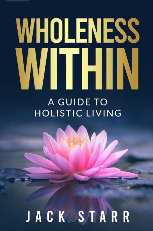 Wholeness Within: A Guide to Holistic Living By Jack Starr