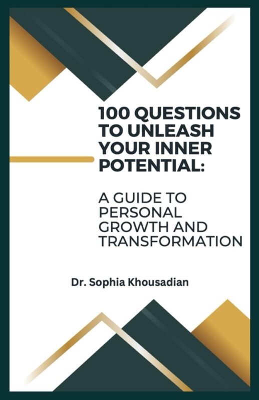100 Questions to Unleash Your Inner Potential: A Guide to Personal Growth and Transformation  By Dr. Sophia Khousadian