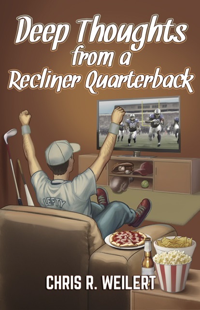 Deep Thoughts from a Recliner Quarterback By Chris R Weilert