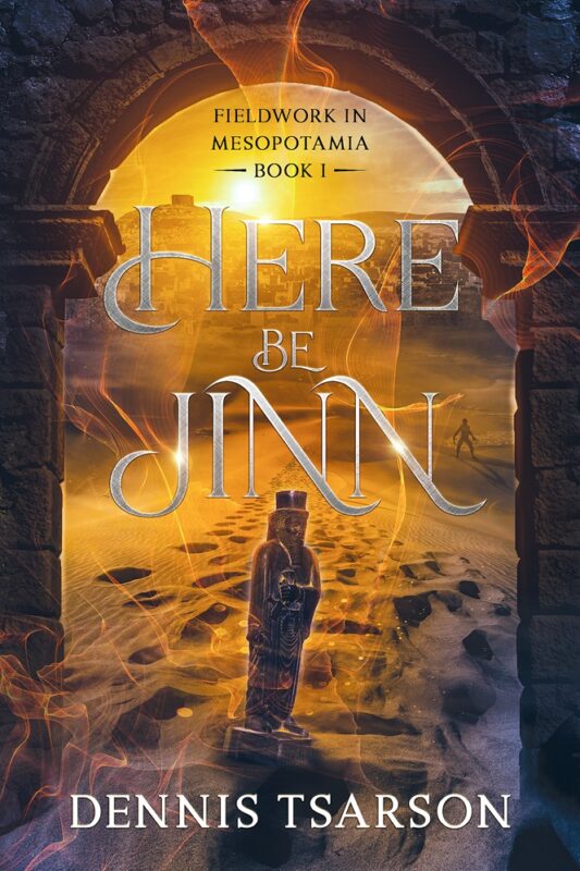Here Be Jinn: Fieldwork In Mesopotamia , Book One By Dennis Tsarson
