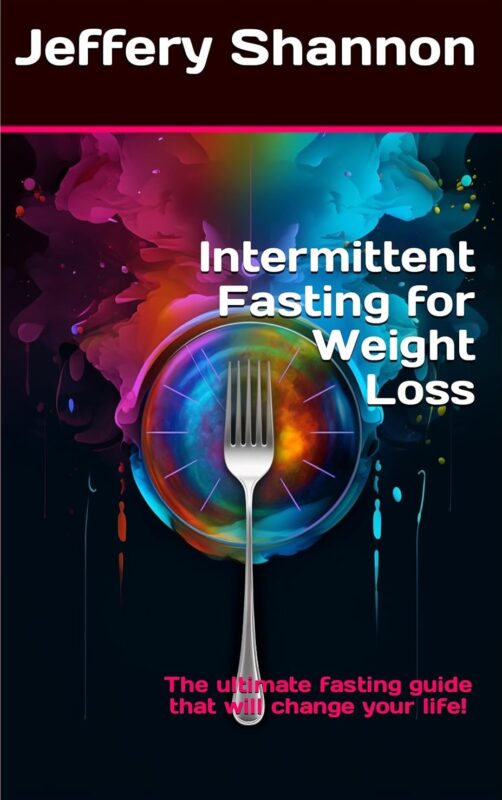 Intermittent Fasting for Weight Loss: The ultimate fasting guide that will change your life! By Jeffery Shannon