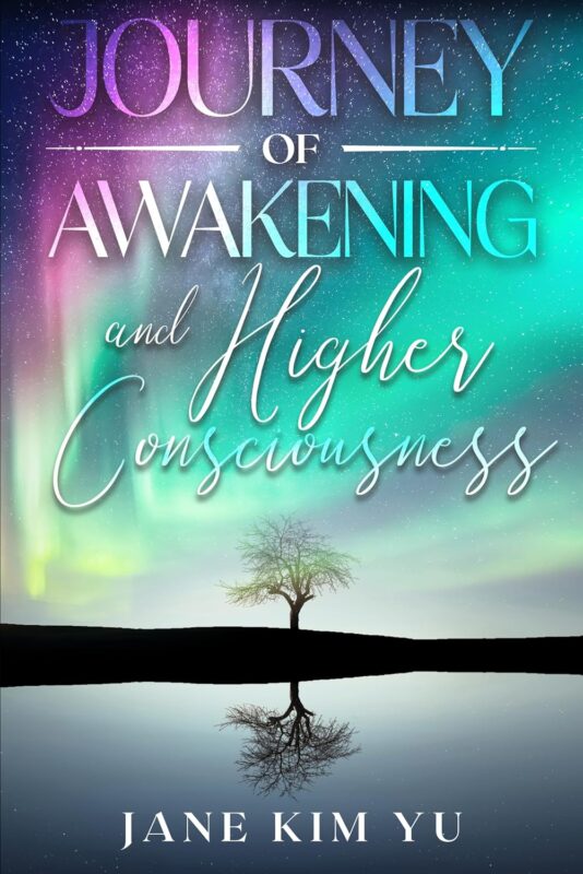 Journey of Awakening and Higher Consciousness By Jane Kim Yu