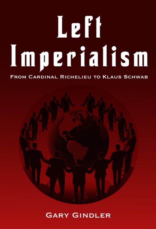 Left Imperialism: From Cardinal Richelieu to Klaus Schwab By Gary Gindler