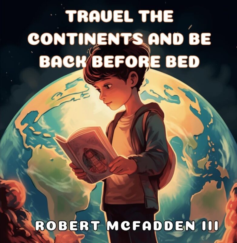 Travel the Continents and be Back Before Bed  By Robert McFadden III