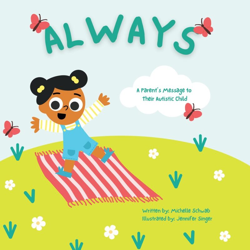 Always: A Parent’s Message to Their Autistic Child By Michelle Schwab