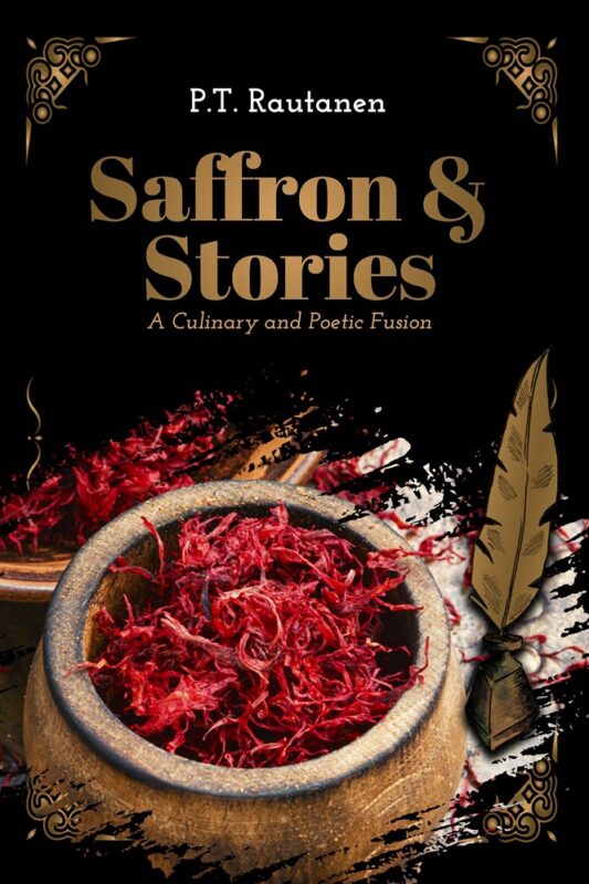 Saffron & Stories: A Culinary and Poetic Fusion By P.T. Rautanen