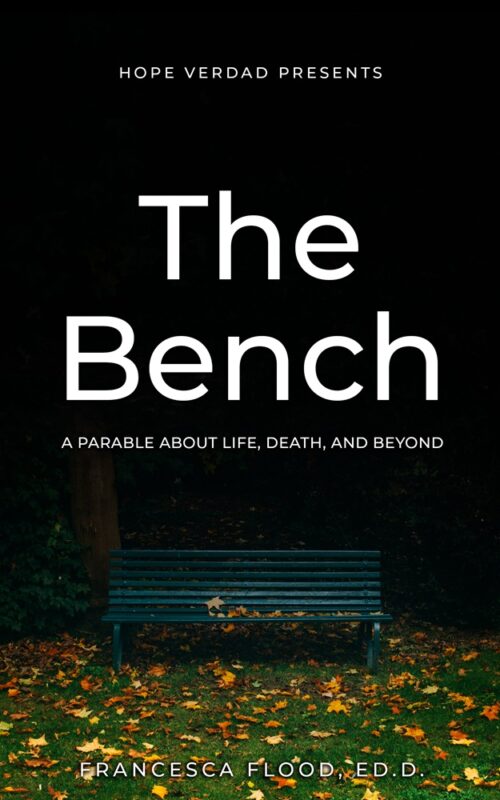 Hope Verdad Presents The Bench: A Parable About Life, Death, and Beyond  By Francesca Flood, Ed.D.