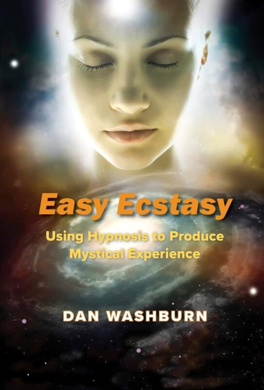 Easy Ecstasy: Using Hypnosis to Produce Mystical Experience By Dan Washburn