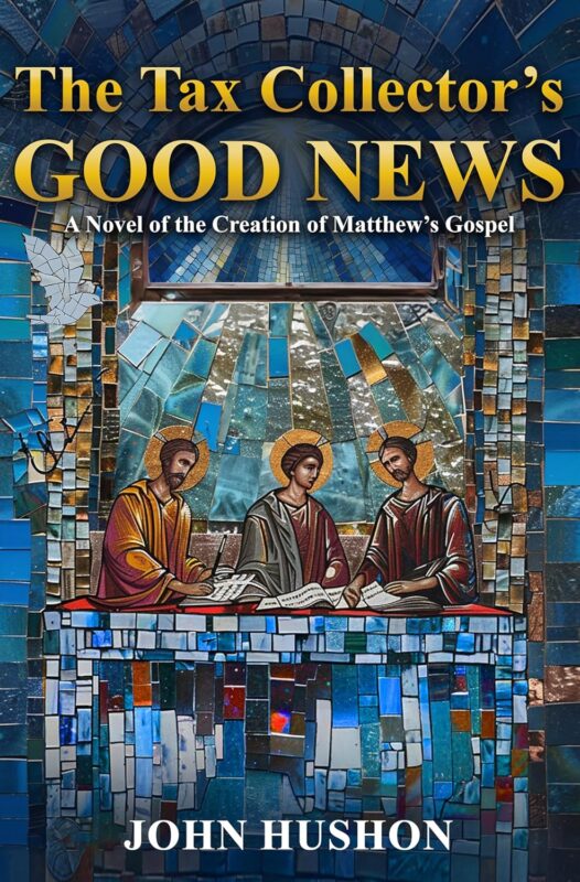 The Tax Collector’s Good News: A Novel of the Creation of Matthew’s Gospel By John Hushon