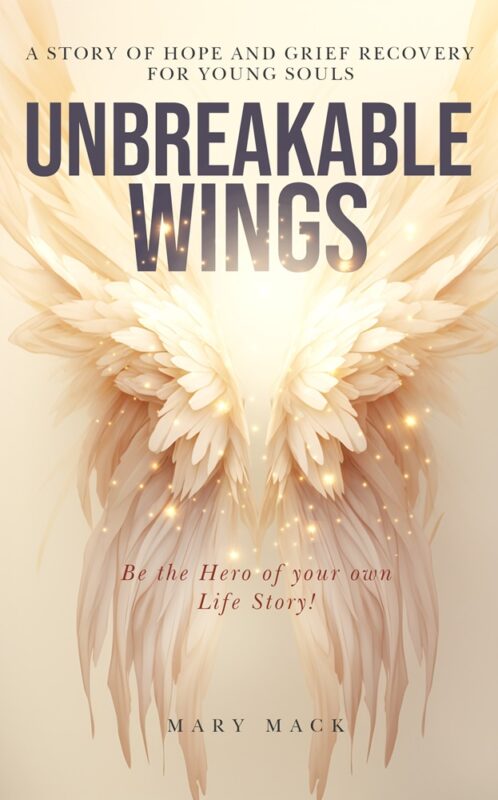 Unbreakable Wings: A Story of Hope and Grief Recovery for Young Souls By Mary Mack