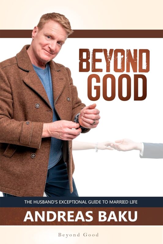 Beyond Good: The Exceptional Husband’s Guide to Married Life By Andreas Baku
