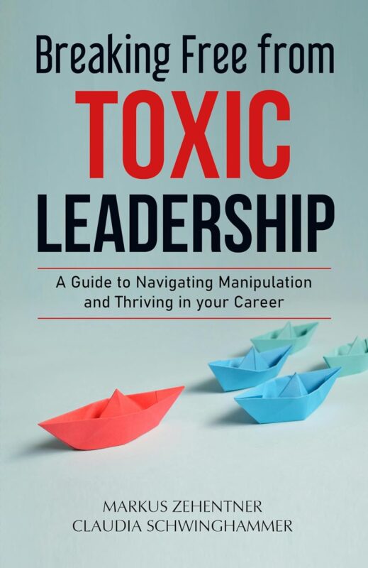 Breaking Free from Toxic Leadership: A Guide to Navigating Manipulation and Thriving in Your Career By Markus Zehentner and Claudia Schwinghammer