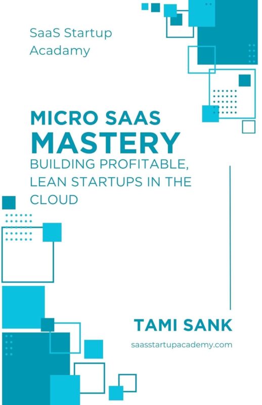 Micro SaaS Mastery: Building Profitable, Lean Startups in the Cloud by Tami Sank