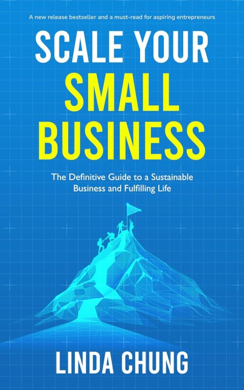 Scale Your Small Business: The Definitive Guide to a Sustainable Business and Fulfilling Life By Linda Chung