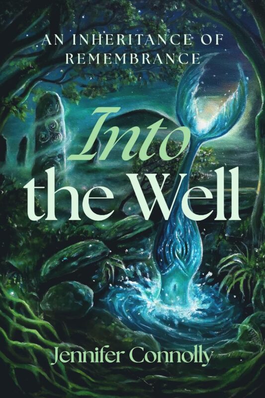 Into the Well: An Inheritance of Remembrance By Jennifer Connolly