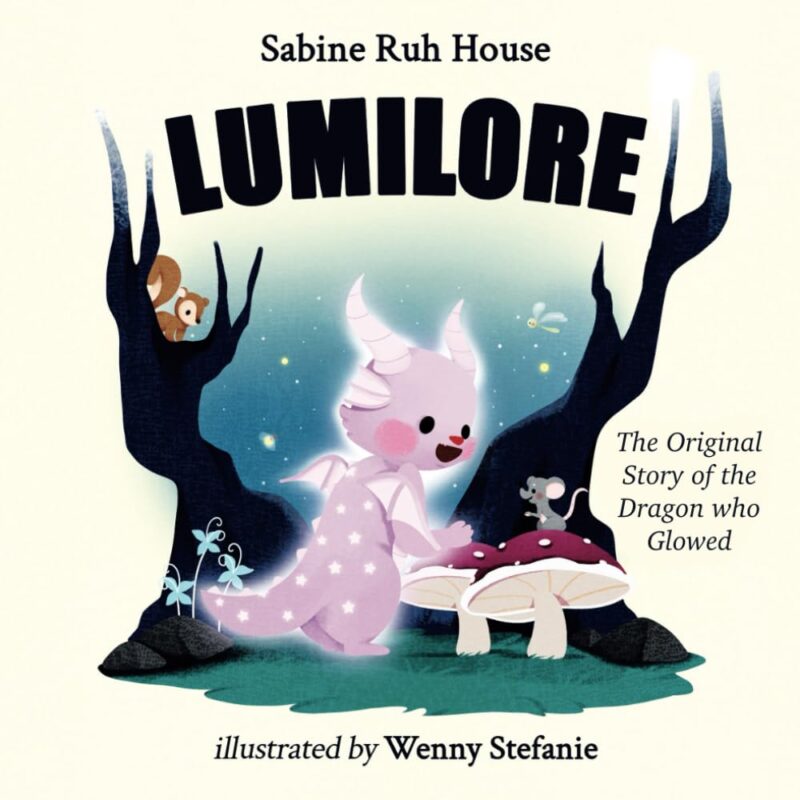 Lumilore: The Original Story of the Dragon who Glowed By Sabine Ruh House