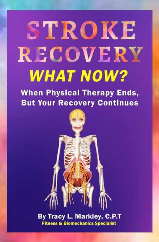 Stroke Recovery, What Now?: When Physical Therapy Ends, But Your Recovery Continues By Tracy L. Markley
