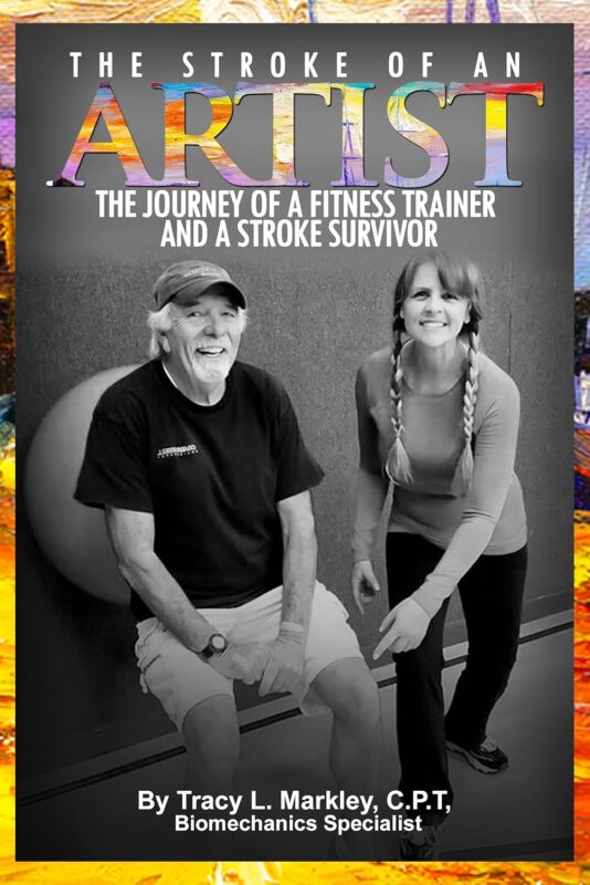 The Stroke of an Artist, The Journey of a Fitness Trainer and a Stroke Survivor By Tracy L. Markley