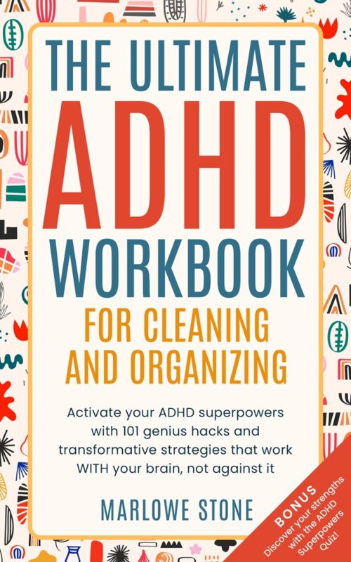 The Ultimate ADHD Workbook for Cleaning and Organizing: 101 Genius Hacks and Transformative Strategies that work WITH your Brain, not Against it. by Marlowe Stone