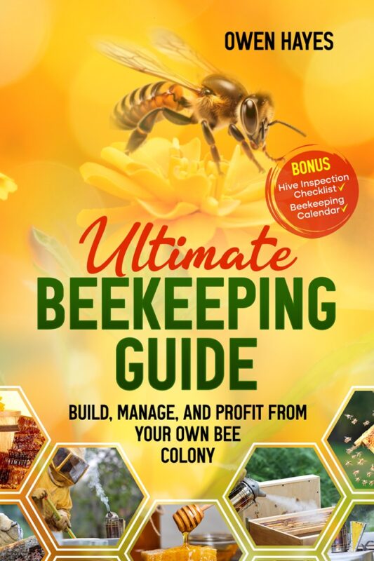 Ultimate Beekeeping Guide: Build, Manage, and Profit From Your Own Bee Colony by Owen Hayes
