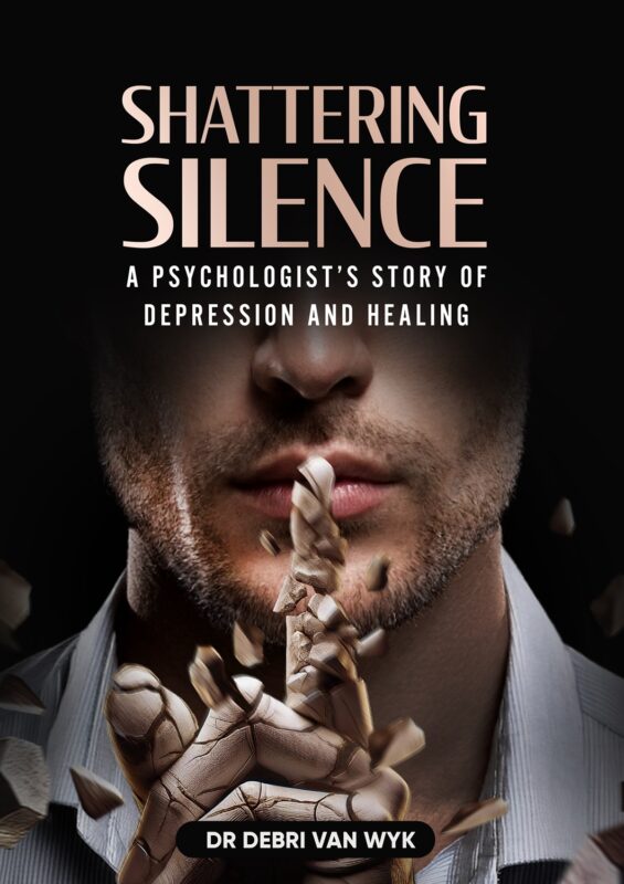 Shattering Silence: A Psychologist’s Story Of Depression And Healing By Dr. Debri van Wyk