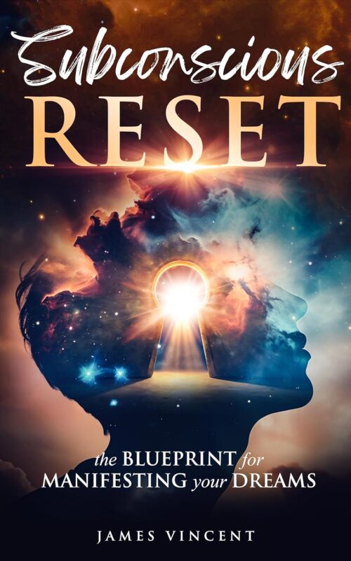 Subconscious Reset: The Blueprint for Manifesting Your Dreams by James Vincent