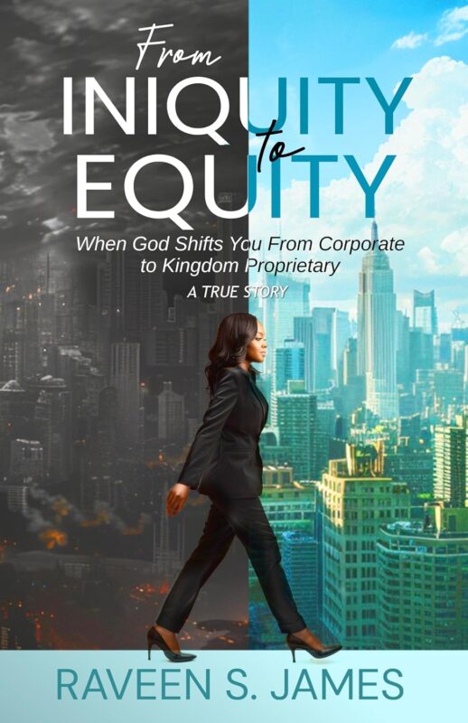From Iniquity to Equity: When God Shifts You From Corporate to Kingdom Proprietary By Raveen James