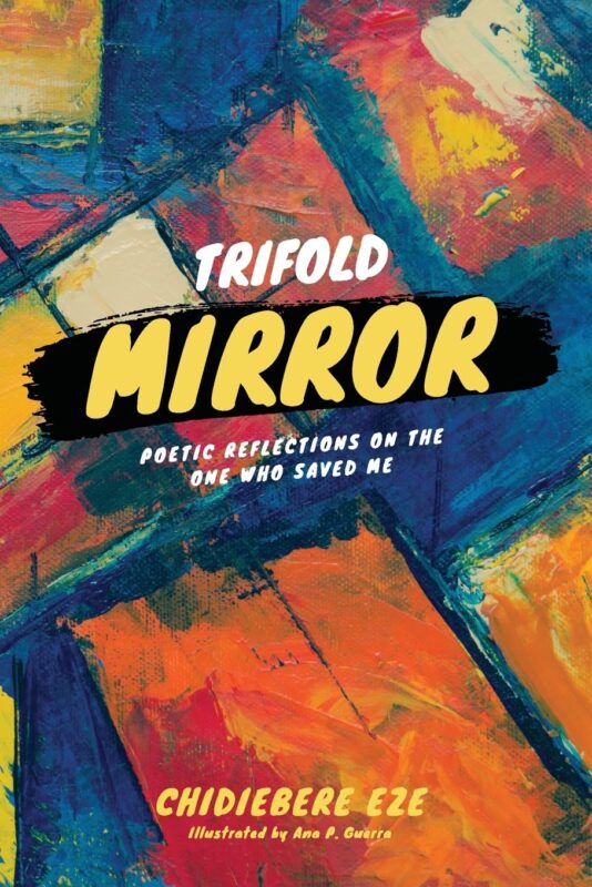 Trifold Mirror: Poetic Reflections on the One Who Saved Me By Dr. Chidiebere Eze