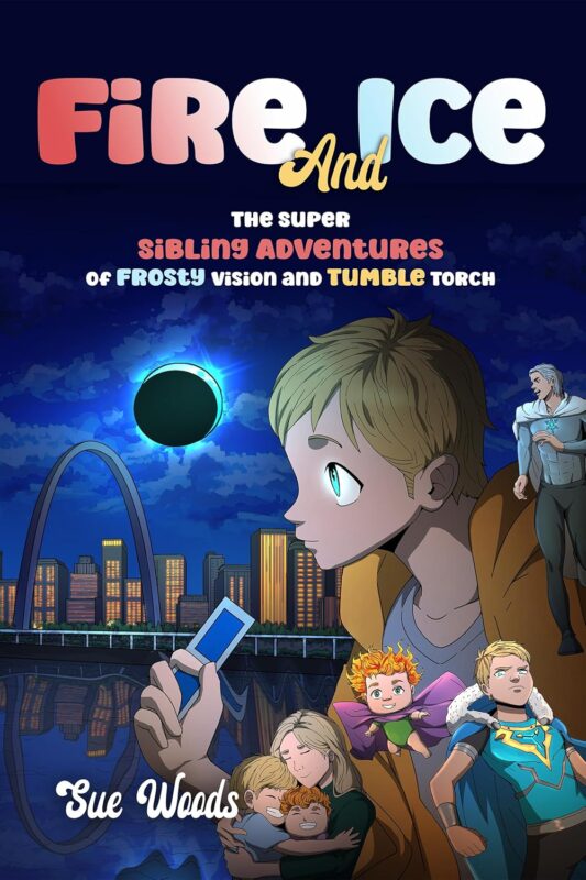 Fire and Ice: The Super Sibling Adventures of Frosty Vision and Tumble Torch By Sue Woods