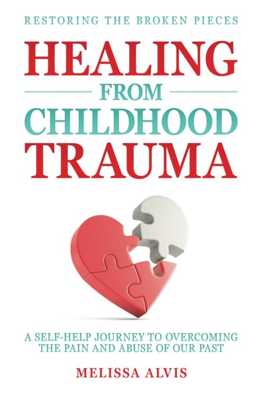 Restoring the Broken Pieces: Healing from Childhood Trauma A Self-Help Journey to Overcoming the Pain and Abuse of Our Past By Melissa Alvis