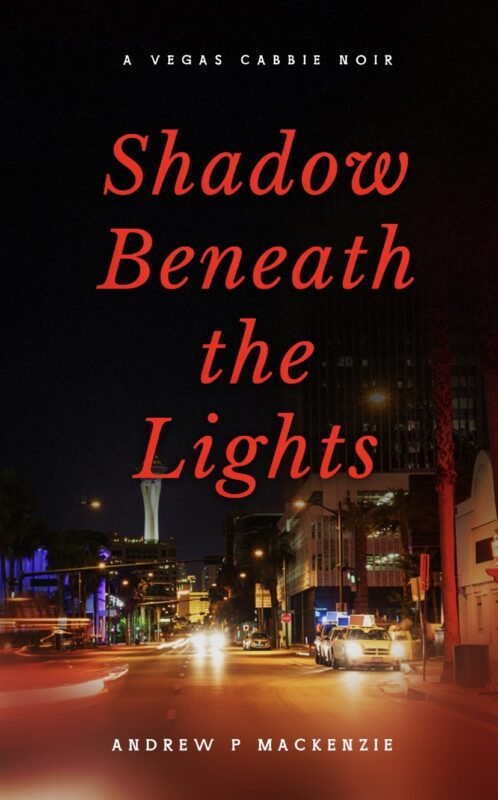 Shadow Beneath the Lights: A Vegas Cabbie Noir By Andrew Mackenzie