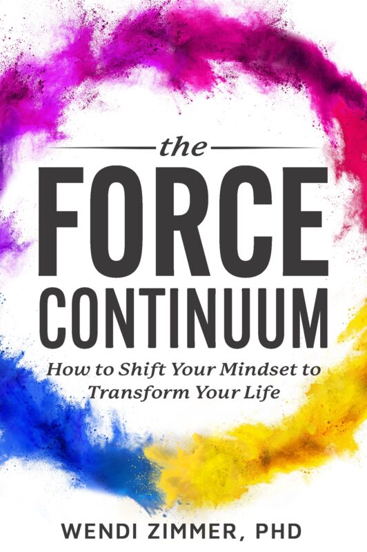 The Force Continuum: How to Shift Your Mindset to Transform Your Life By Wendi Zimmer, PhD