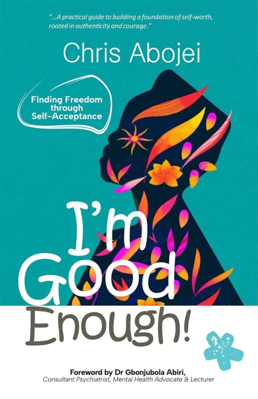 I’m Good Enough: Finding Freedom Through Self-Acceptance By Chris Abojei