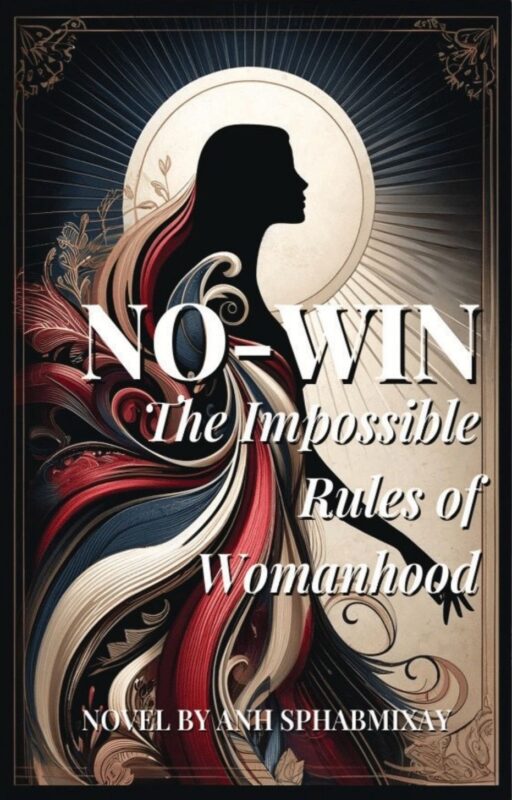 NO-WIN: The Impossible Rules of Womanhood By Anh Sphabmixay