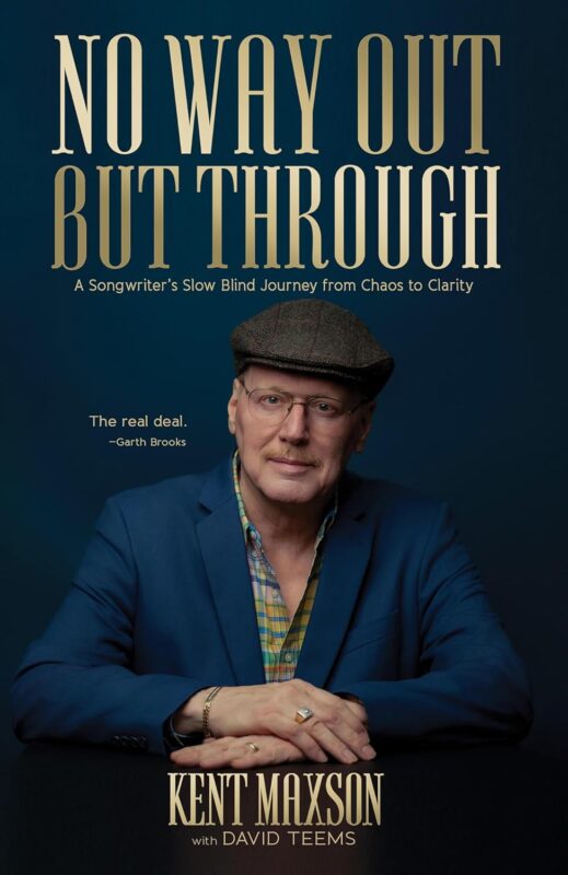 No Way Out But Through: A Songwriter’s Slow Blind Journey from Chaos to Clarity By Kent Maxson