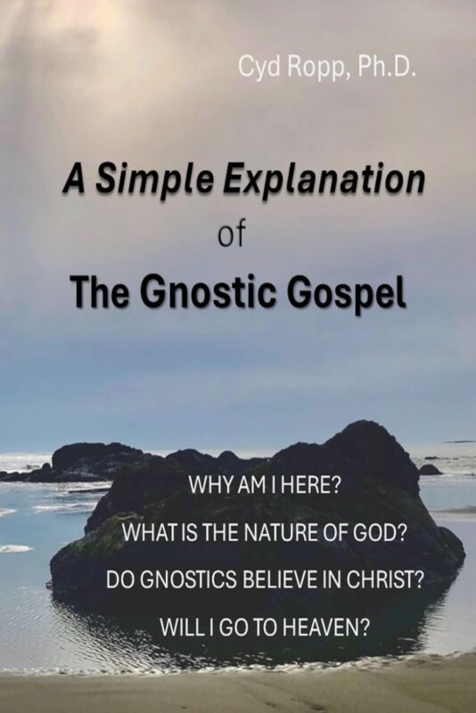 A Simple Explanation of the Gnostic Gospel By Cyd Ropp Ph.D