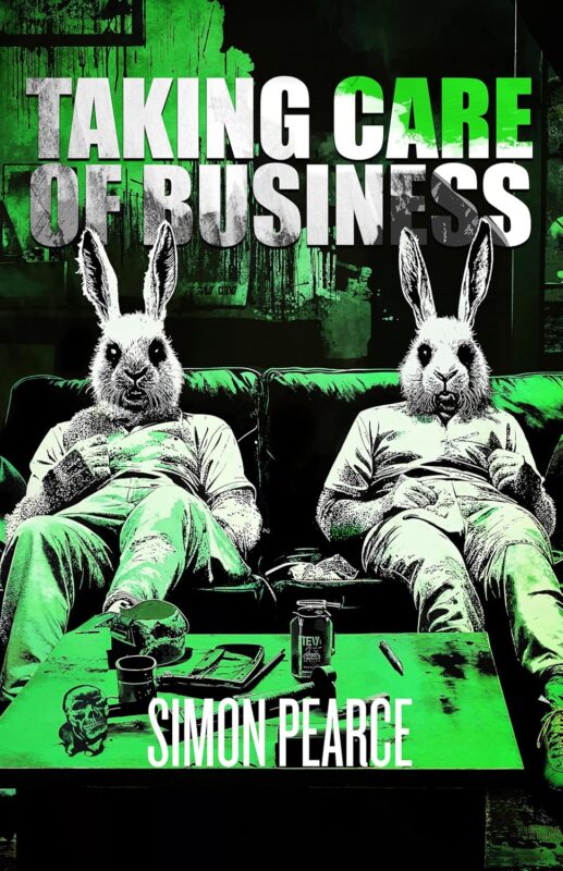 Taking Care of Business: A Neo-Noir Tale of Drugs, Chaos, and Death The Business Trilogy, Book One By Simon Pearce