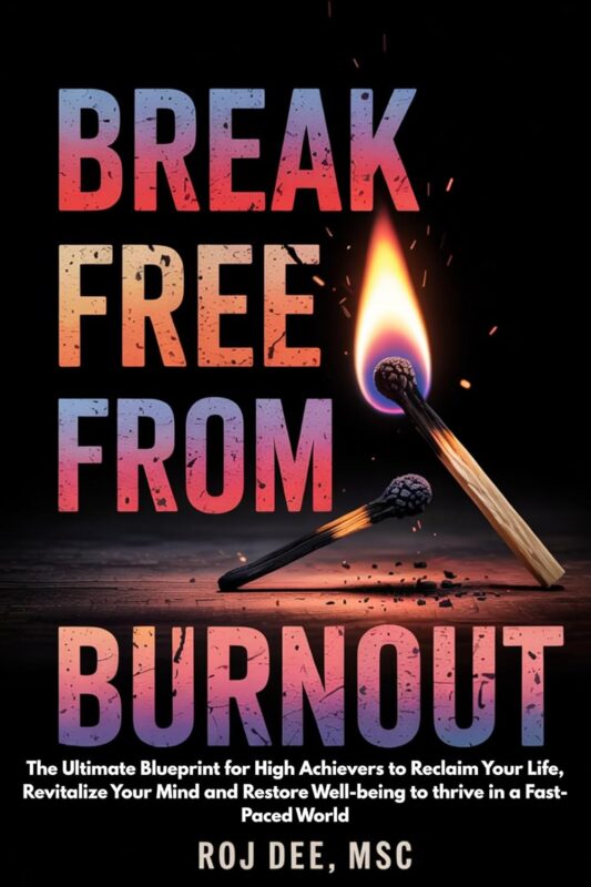 Break Free From Burnout: The Ultimate Blueprint for High Achievers to Reclaim Your Life, Revitalize your Mind and Restore Well-being to thrive in a Fast Paced World.