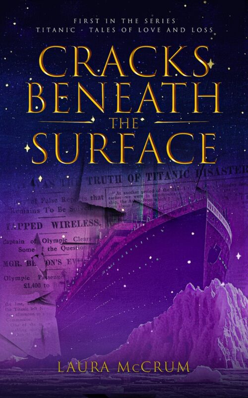 Cracks Beneath The Surface: A Titanic Novel : Titanic Tales of Love and Loss, Book 1 By Laura McCrum