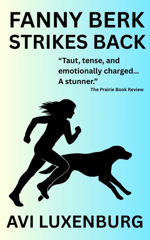 Fanny Berk Strikes Back: The Misadventures of a Reluctant Hero: An Action-Packed Suspense Story of Courage and Friendship By Avi Luxenburg
