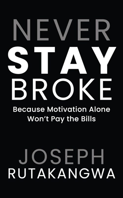 Never Stay Broke By Joseph Rutakangwa